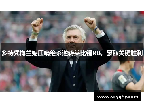 多特凭梅兰妮压哨绝杀逆转莱比锡RB，豪取关键胜利