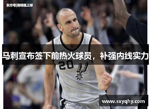 马刺宣布签下前热火球员，补强内线实力