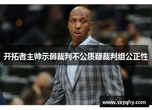 开拓者主帅示弱裁判不公质疑裁判组公正性