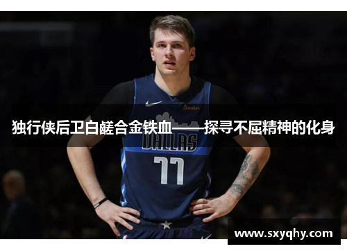 独行侠后卫白鹾合金铁血——探寻不屈精神的化身