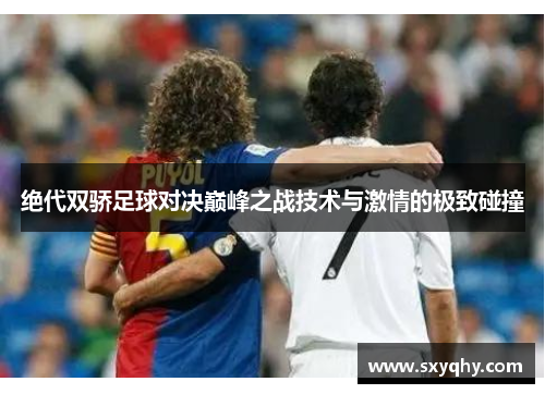 绝代双骄足球对决巅峰之战技术与激情的极致碰撞