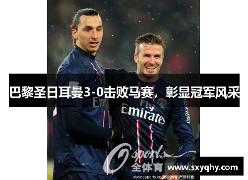 巴黎圣日耳曼3-0击败马赛，彰显冠军风采