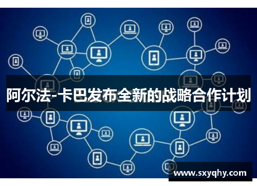 阿尔法-卡巴发布全新的战略合作计划