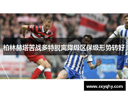 柏林赫塔苦战多特脱离降级区保级形势转好