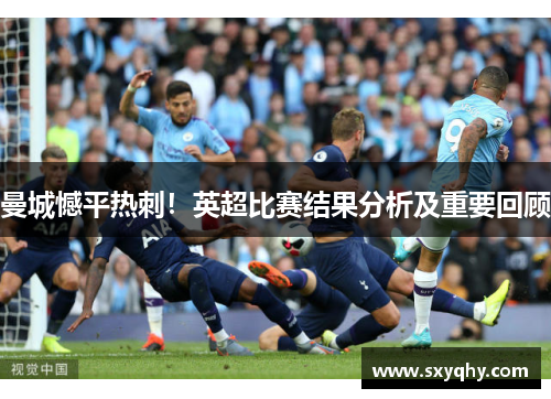 曼城憾平热刺！英超比赛结果分析及重要回顾