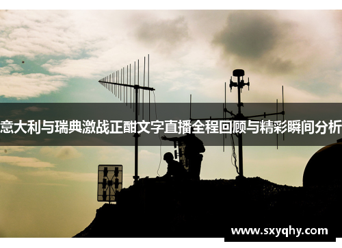 意大利与瑞典激战正酣文字直播全程回顾与精彩瞬间分析