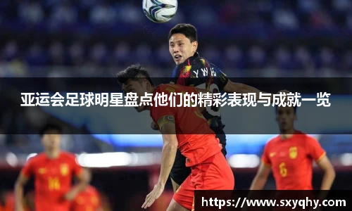 亚运会足球明星盘点他们的精彩表现与成就一览