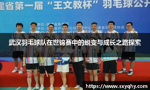 武汉羽毛球队在世锦赛中的蜕变与成长之路探索
